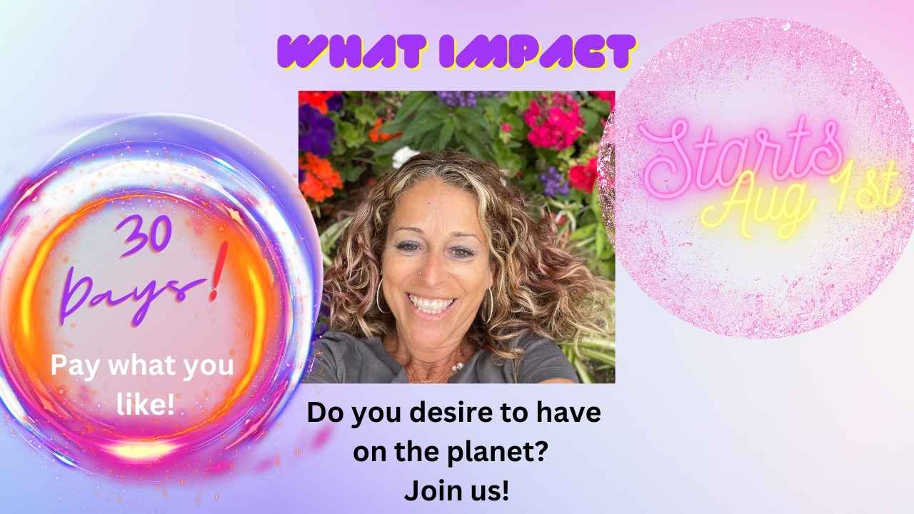 What Impact do you desire to have on the planet? 